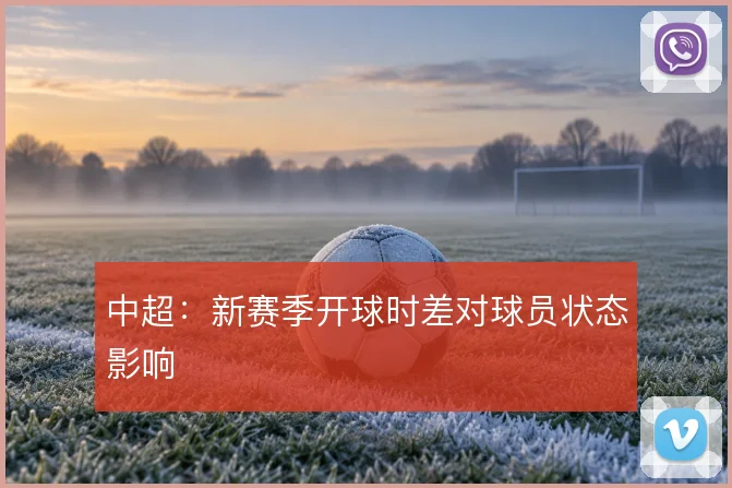 中超：新赛季开球时差对球员状态影响