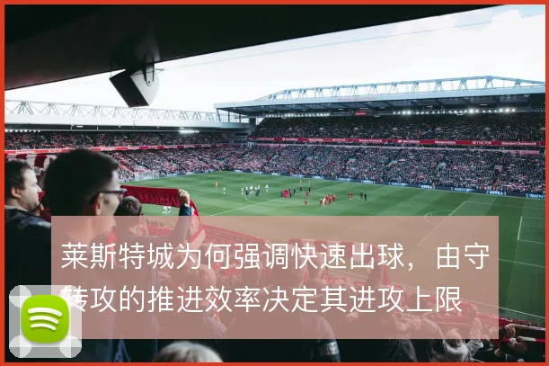 莱斯特城为何强调快速出球，由守转攻的推进效率决定其进攻上限