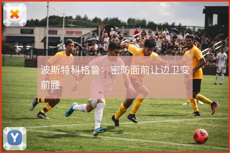 波斯特科格鲁：密防面前让边卫变前腰