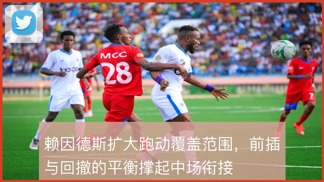 赖因德斯扩大跑动覆盖范围，前插与回撤的平衡撑起中场衔接