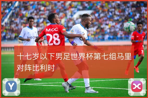十七岁以下男足世界杯第七组马里对阵比利时