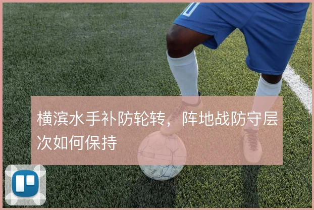 横滨水手补防轮转，阵地战防守层次如何保持
