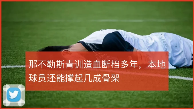那不勒斯青训造血断档多年,本地球员还能撑起几成骨架