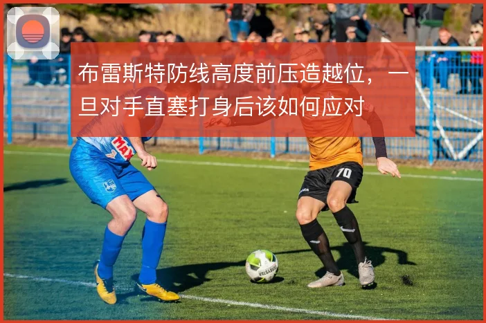 布雷斯特防线高度前压造越位，一旦对手直塞打身后该如何应对
