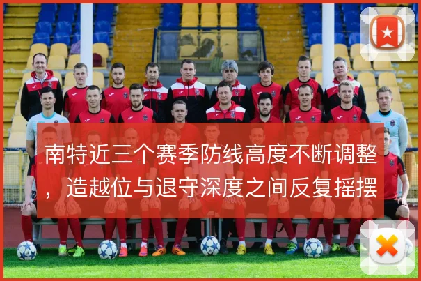 南特近三个赛季防线高度不断调整,造越位与退守深度之间反复摇摆