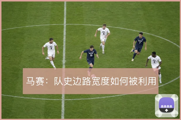 马赛：队史边路宽度如何被利用