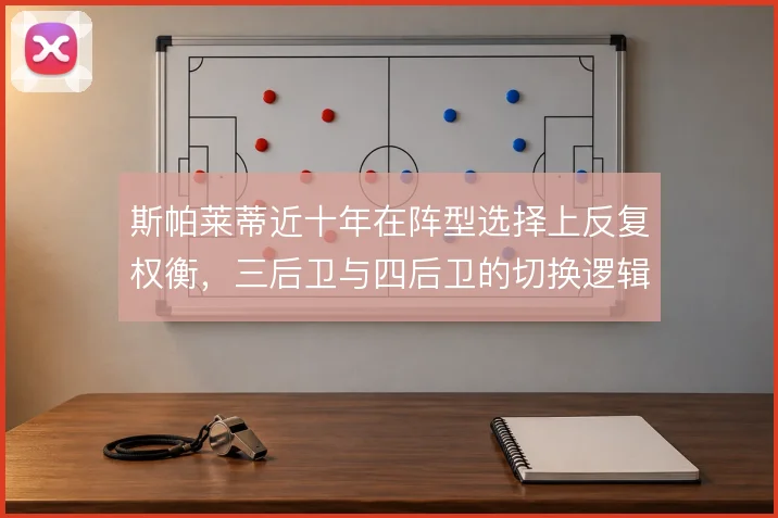 斯帕莱蒂近十年在阵型选择上反复权衡，三后卫与四后卫的切换逻辑值得细看