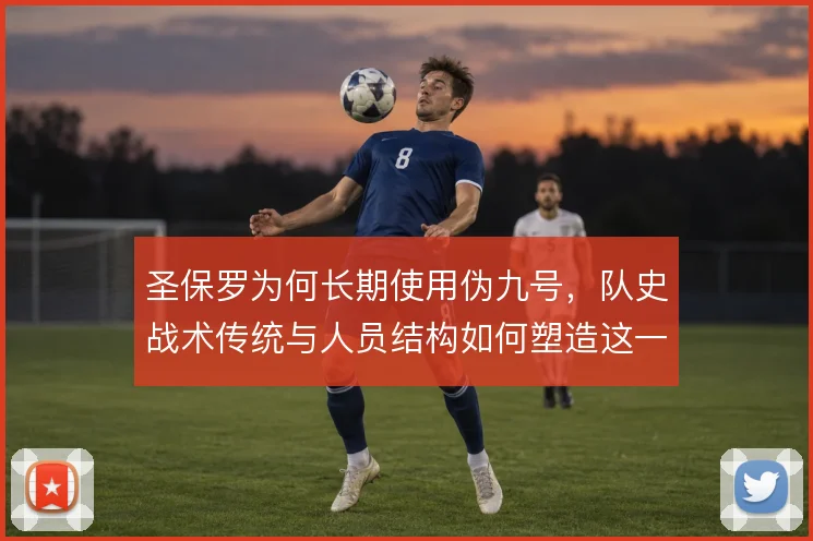 圣保罗为何长期使用伪九号，队史战术传统与人员结构如何塑造这一选择