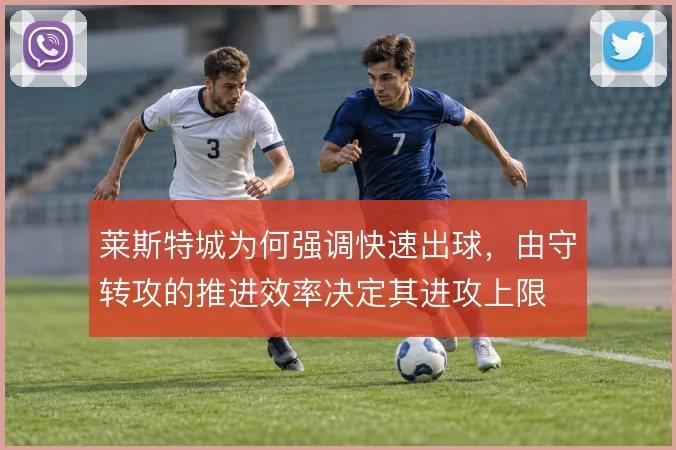 莱斯特城为何强调快速出球，由守转攻的推进效率决定其进攻上限